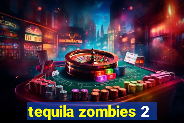 tequila zombies 2